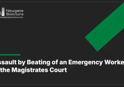 Assault by Beating of an Emergency Worker in the Magistrates Court - assault by beating charge dismissed - Newgate Solicitors