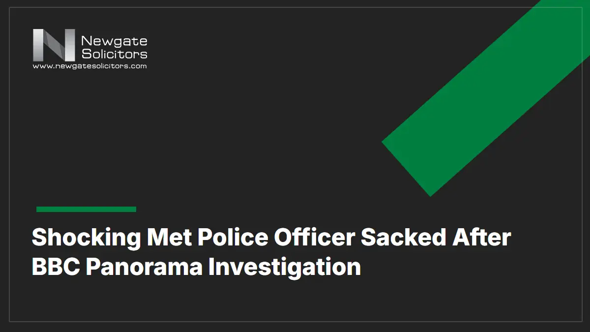Home 11 Shocking Met Police Officer Sacked After BBC Panorama Investigation - Newgate Solicitors